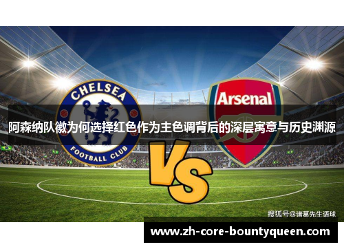阿森纳队徽为何选择红色作为主色调背后的深层寓意与历史渊源 阿森纳队徽为何选择红色作为主色调背后的深层寓意与历史渊源