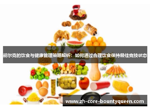胡尔克的饮食与健康管理策略解析：如何通过合理饮食保持最佳竞技状态