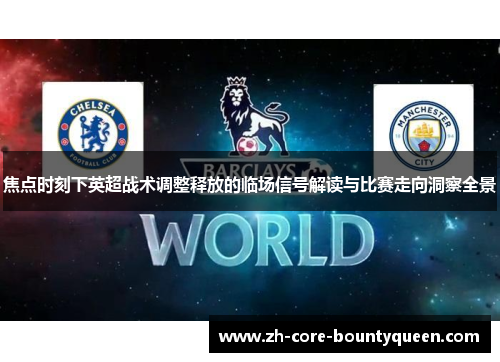 焦点时刻下英超战术调整释放的临场信号解读与比赛走向洞察全景 焦点时刻下英超战术调整释放的临场信号解读与比赛走向洞察全景