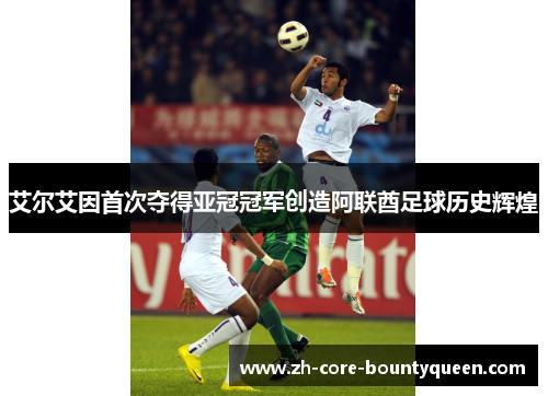 艾尔艾因首次夺得亚冠冠军创造阿联酋足球历史辉煌