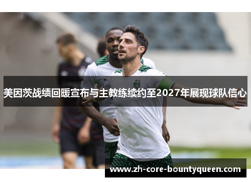 美因茨战绩回暖宣布与主教练续约至2027年展现球队信心