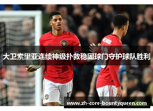 大卫索里亚连续神级扑救稳固球门守护球队胜利