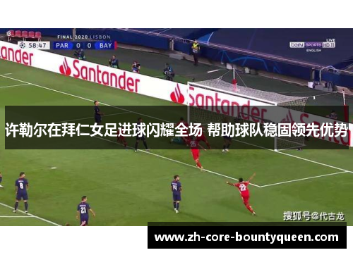 许勒尔在拜仁女足进球闪耀全场 帮助球队稳固领先优势