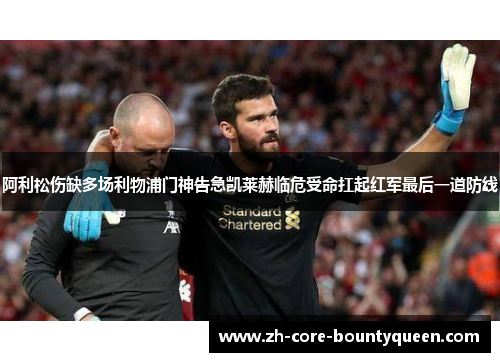 阿利松伤缺多场利物浦门神告急凯莱赫临危受命扛起红军最后一道防线