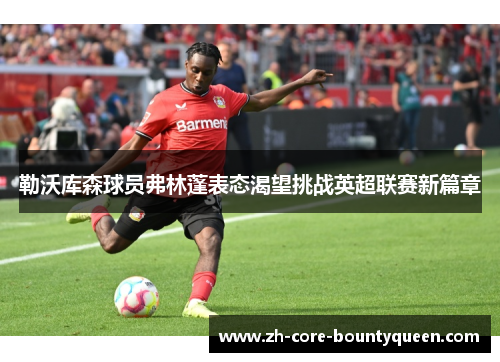勒沃库森球员弗林蓬表态渴望挑战英超联赛新篇章